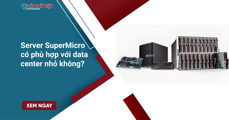 Server SuperMicro có phù hợp với data center nhỏ không?