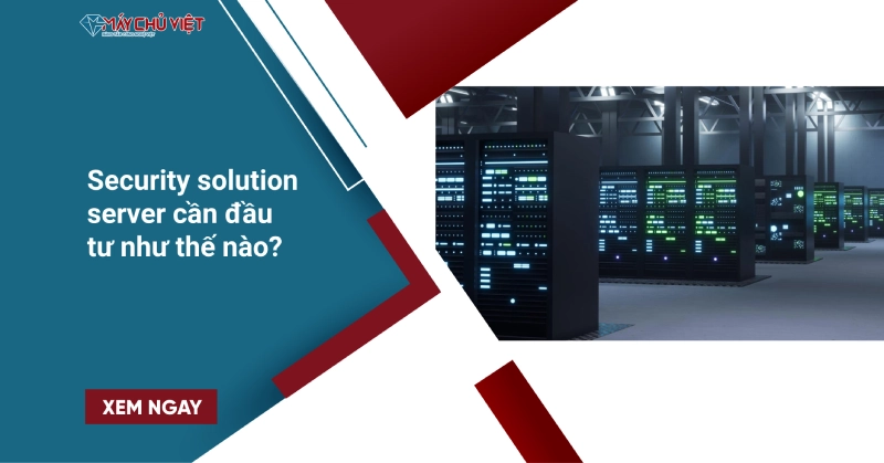 Security solution server (Giải pháp bảo mật cho máy chủ) cần đầu tư như thế nào 1 (1)