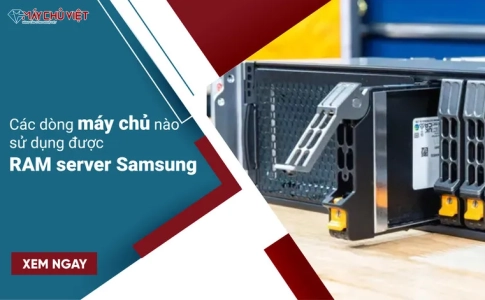 Các dòng máy chủ nào sử dụng được RAM server Samsung