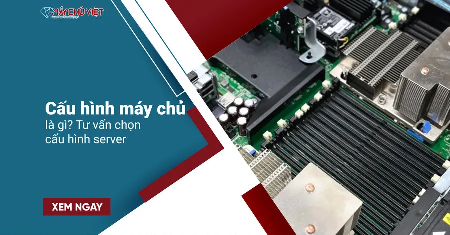 Cấu hình máy chủ là gì? Tư vấn chọn cấu hình server