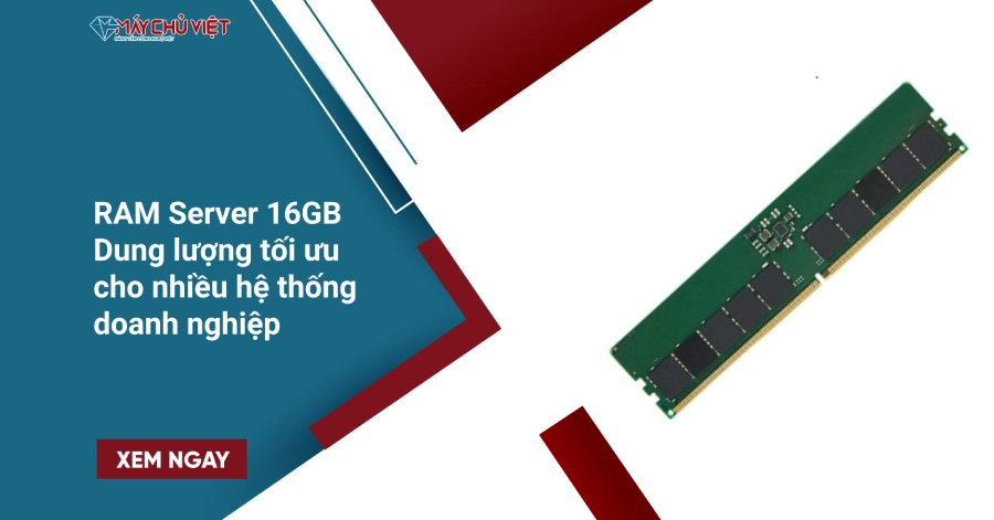 RAM Server 16GB: Dung lượng tối ưu cho nhiều hệ thống doanh nghiệp