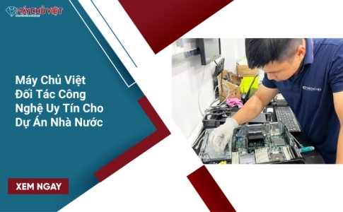 Máy Chủ Việt Đối Tác Công Nghệ Uy Tín Cho Dự Án Nhà Nước