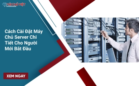 Cách Cài Đặt Máy Chủ Server Chi Tiết Cho Người Mới Bắt Đầu