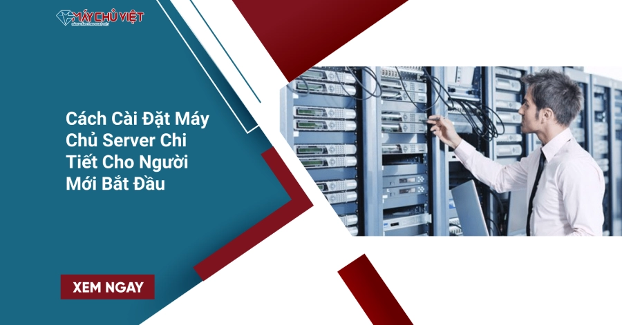 Cách Cài Đặt Máy Chủ Server Chi Tiết Cho Người Mới Bắt Đầu