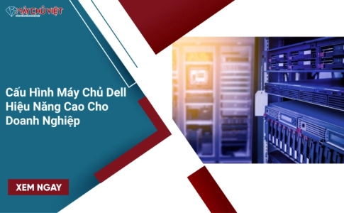 Cấu Hình Máy Chủ Dell – Giải Pháp Hiệu Năng Cao Cho Doanh Nghiệp
