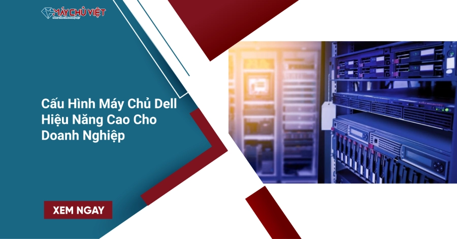 Cấu Hình Máy Chủ Dell – Giải Pháp Hiệu Năng Cao Cho Doanh Nghiệp