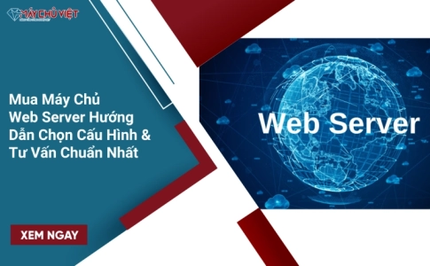 Mua Máy Chủ Web Server: Hướng Dẫn Chọn Cấu Hình & Tư Vấn Chuẩn Nhất