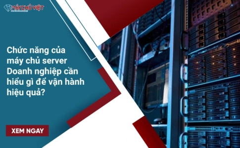 Chức năng của máy chủ server: Doanh nghiệp cần hiểu gì để vận hành hiệu quả?