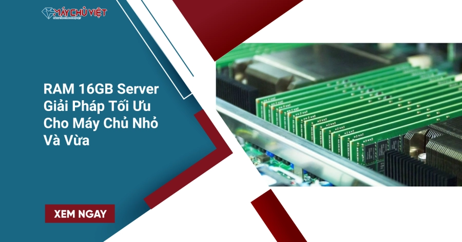 Ram 16Gb Server Giải Pháp Tối Ưu Cho Máy Chủ Nhỏ Và Vừa
