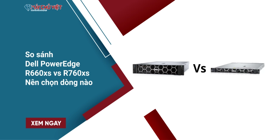 So sánh Dell PowerEdge R660xs vs R760xs – Nên chọn dòng nào