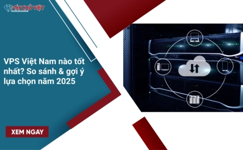 VPS Việt Nam nào tốt nhất? So sánh & gợi ý lựa chọn năm 2025