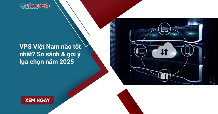VPS Việt Nam nào tốt nhất? So sánh & gợi ý lựa chọn năm 2025