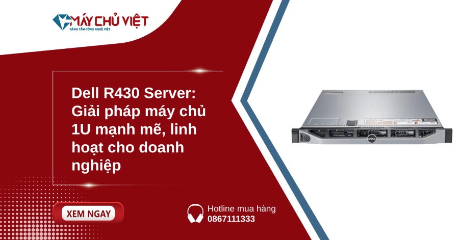 Dell R430 Server: Giải pháp máy chủ 1U mạnh mẽ, linh hoạt cho doanh nghiệp