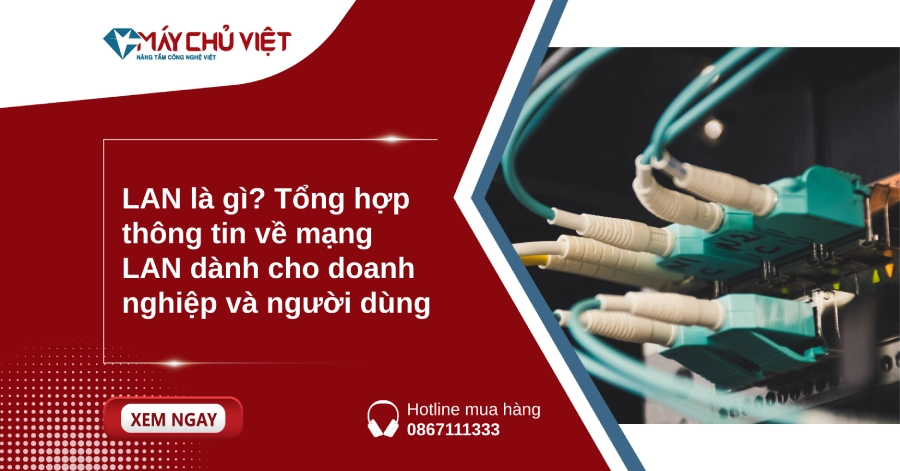 LAN là gì? Tổng hợp thông tin về mạng LAN dành cho doanh nghiệp và người dùng LAN là gì? Tổng hợp thông tin về mạng LAN dành cho doanh nghiệp và người dùng