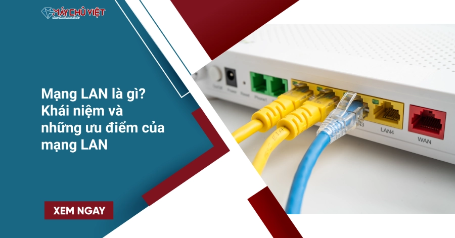 Mạng LAN là gì? Khái niệm và những ưu điểm của mạng LAN