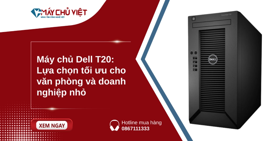Máy chủ Dell T20: Lựa chọn tối ưu cho văn phòng và doanh nghiệp nhỏ