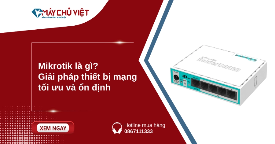 Mikrotik là gì? Giải pháp thiết bị mạng tối ưu và ổn định Mikrotik là gì? Giải pháp thiết bị mạng tối ưu và ổn định