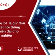 Thiết bị IoT là gì? Giải pháp kết nối thông minh hiện đại cho doanh nghiệp