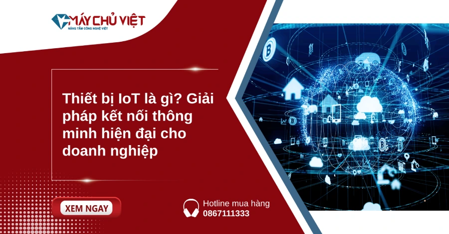 Thiết bị IoT là gì? Giải pháp kết nối thông minh hiện đại cho doanh nghiệp